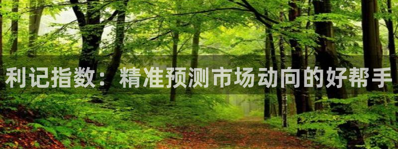 美狮贵宾会0923344：利记指数：精准预测市场动向的好帮手